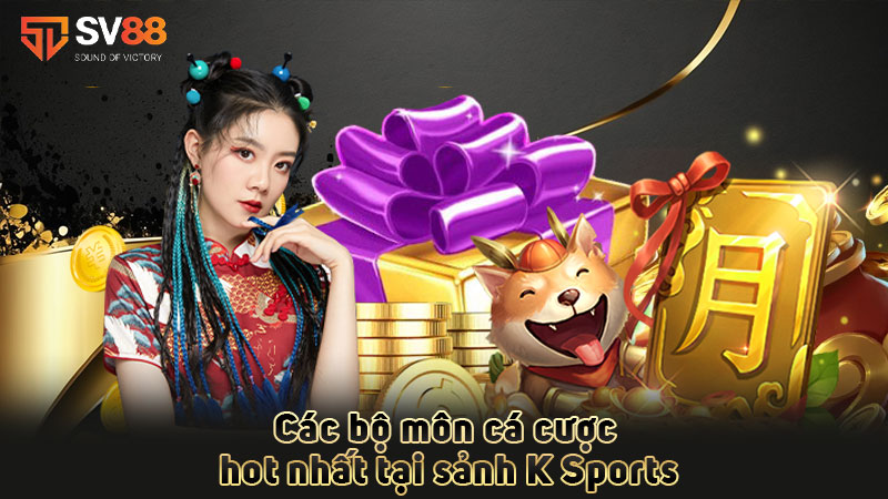 các-bộ-môn-cá-cược-hot-nhất-tại-sảnh k sports