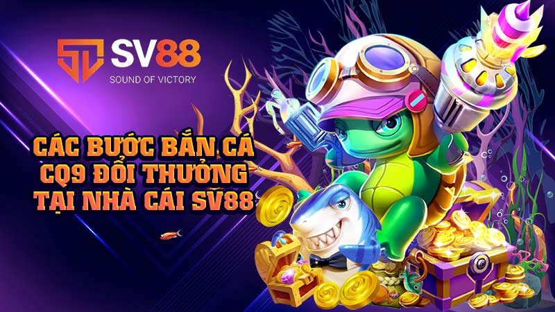 các-bước bắn cá cq9-đổi-thưởng-tại-nhà-cái sv88