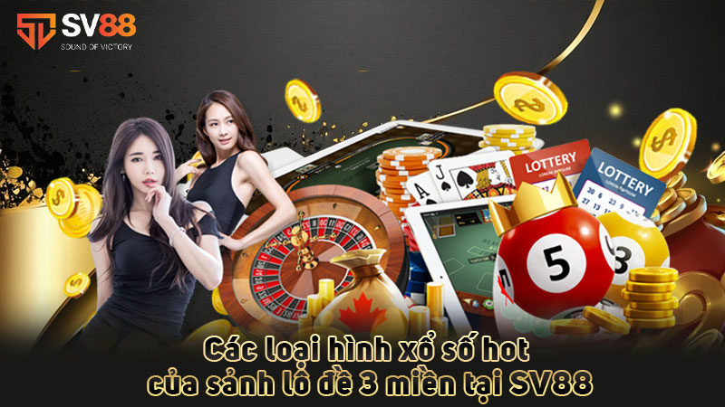 các-loại-hình-xổ-số-hot-của-sảnh lô đề 3 miền tại nhà cái sv88