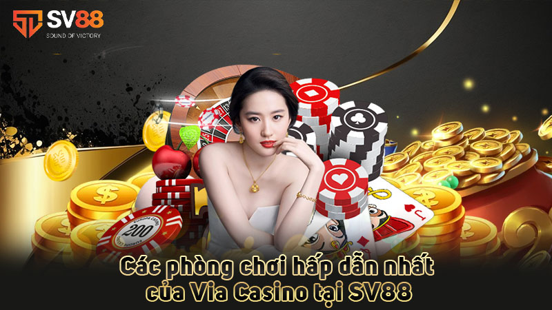 các-phòng-chơi-hấp-dẫn-nhất-của via casino tại sv88