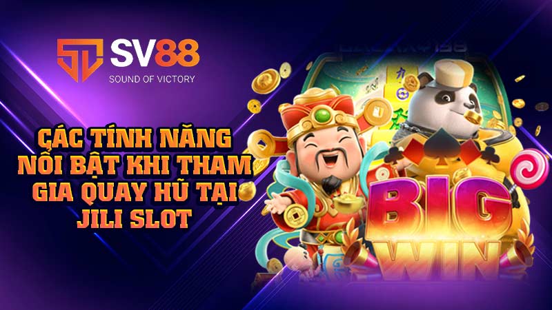các-tính-năng-nổi-bật-khi-tham-gia-quay-hũ-tại jili slot
