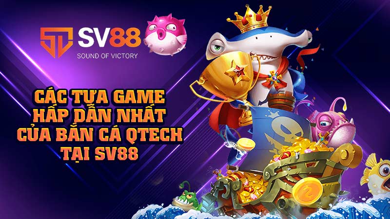các-tựa-game-hấp-dẫn-nhất-của-bắn-cá-qtech