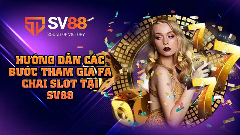 hướng-dẫn-các-bước-tham-gia-fa chai slot tại sv88