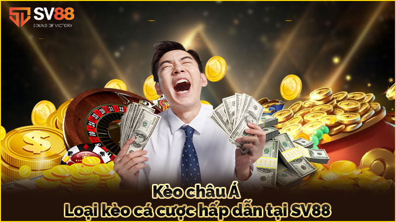 kèo châu á loại-kèo-cá-cược-hấp-dẫn-tại sv88