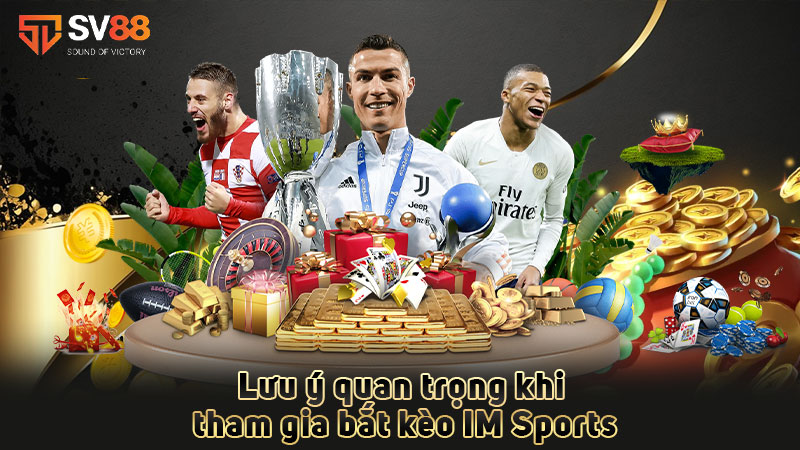 lưu-ý-quan-trọng-khi-tham-gia-bắt-kèo im sports