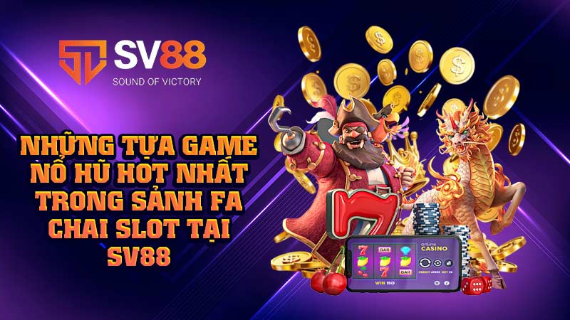 những-tựa-game-nổ-hũ-hot-nhất-trong-sảnh fa chai slot tại sv88