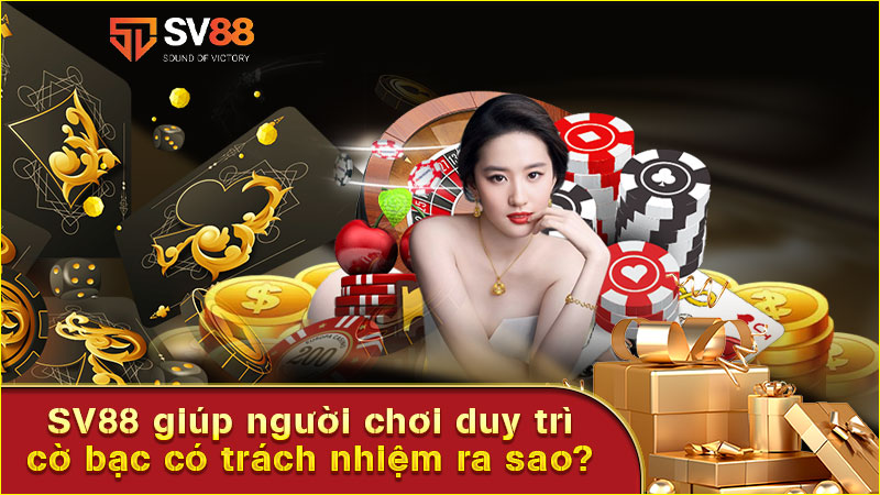 sv88 giúp-người-chơi-duy-trì-cờ-bạc có trách nhiệm ra sao