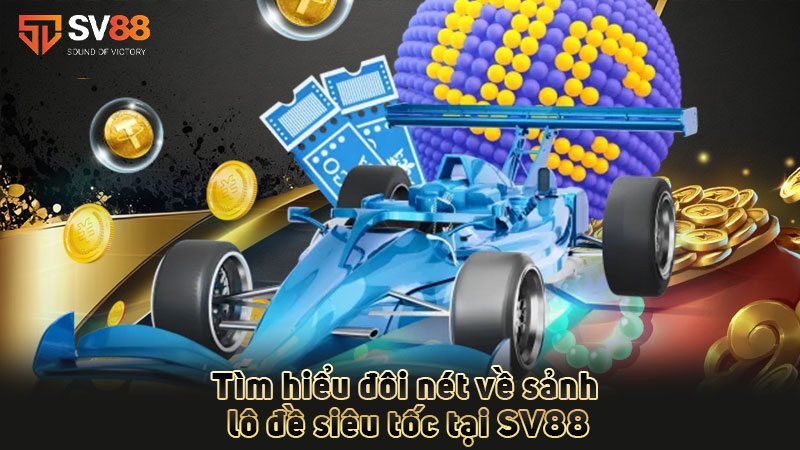 tìm-hiểu-đôi-nét-về-sảnh lô đề siêu tốc tại sv88