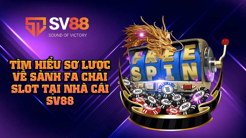 tìm-hiểu-sơ-lược-về-sảnh-fa chai slot tại sv88