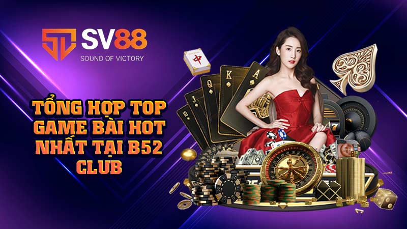 tổng-hợp-top-game-bài-hot-nhất-tại b52 club